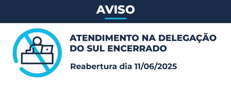  AVISO - Atendimento na Delegação do Sul encerrado 